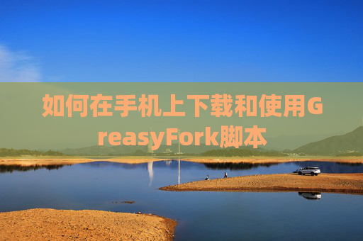 如何在手机上下载和使用GreasyFork脚本